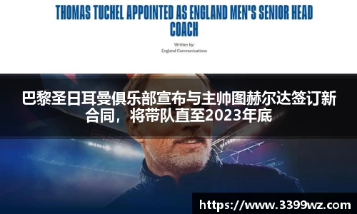 巴黎圣日耳曼俱乐部宣布与主帅图赫尔达签订新合同，将带队直至2023年底