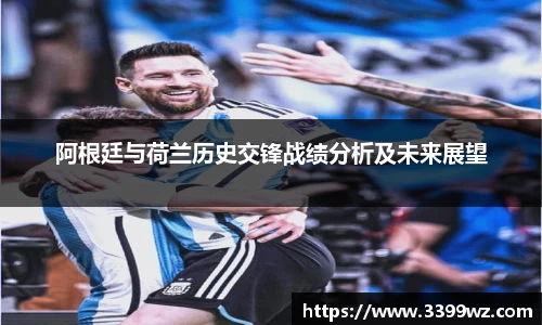 阿根廷与荷兰历史交锋战绩分析及未来展望