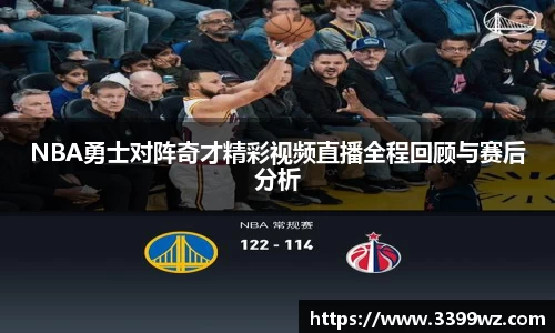 NBA勇士对阵奇才精彩视频直播全程回顾与赛后分析