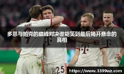多恩与帕克的巅峰对决谁能笑到最后揭开悬念的真相