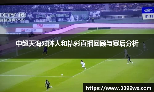 中超天海对阵人和精彩直播回顾与赛后分析