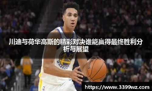 川迪与荷华高斯的精彩对决谁能赢得最终胜利分析与展望